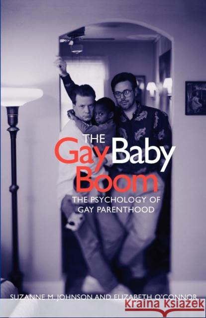 The Gay Baby Boom: The Psychology of Gay Parenthood Suzanne Johnson Elizabeth O'Connor Elizabeth O'Connor 9780814742600 New York University Press