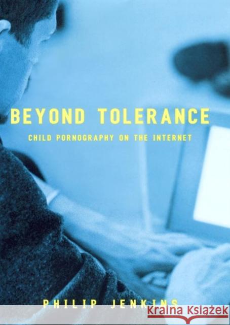 Beyond Tolerance: Child Pornography on the Internet Philip Jenkins 9780814742624 New York University Press