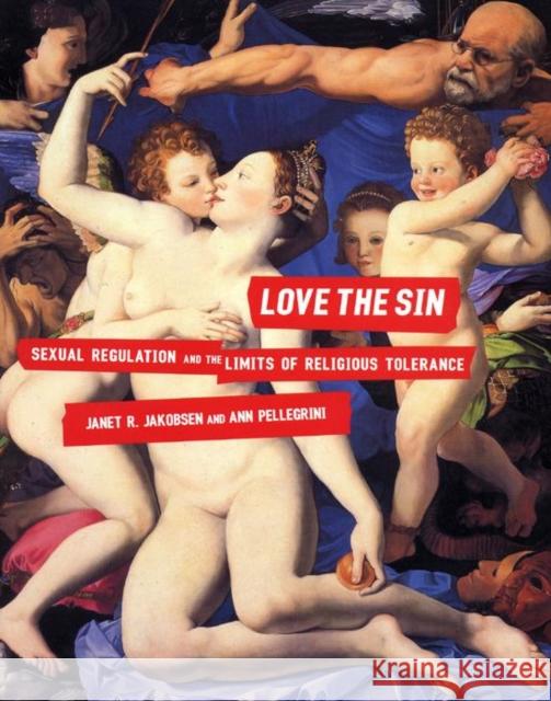 Love the Sin: Sexual Regulation and the Limits of Religious Tolerance Janet R. Jakobsen Ann Pellegrini Ann Pellegrini 9780814742648