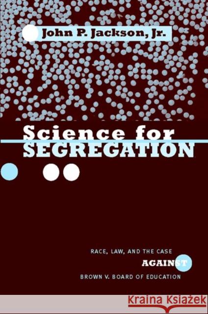 Science for Segregation: Race, Law, and the Case Against Brown V. Board of Education John P., Jr. Jackson 9780814742716 New York University Press