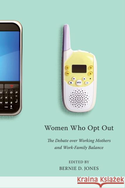 Women Who Opt Out: The Debate Over Working Mothers and Work-Family Balance Paul Sweezy Bernie Jones 9780814743133 New York University Press