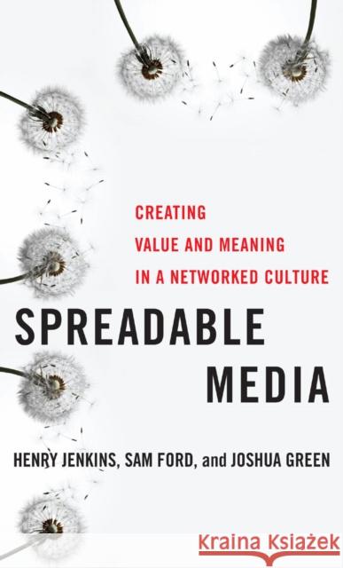 Spreadable Media: Creating Value and Meaning in a Networked Culture Jenkins, Henry 9780814743508 New York University Press