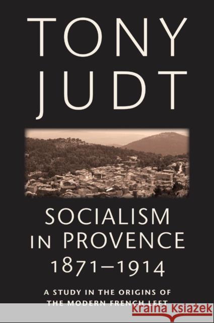 Socialism in Provence, 1871-1914: A Study in the Origins of the Modern French Left Judt, Tony 9780814743546 0