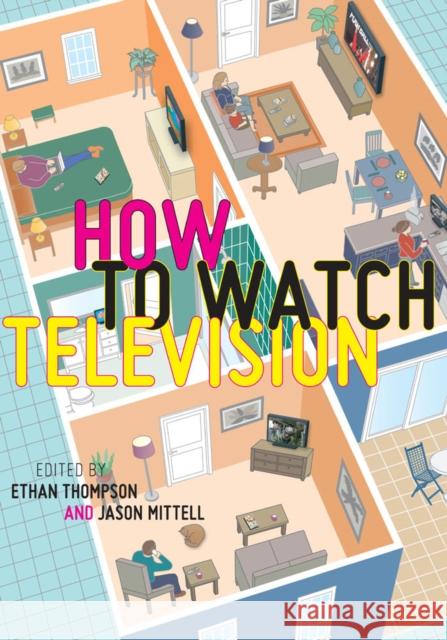 How to Watch Television Ethan Thompson Jason Mittell 9780814745311 New York University Press