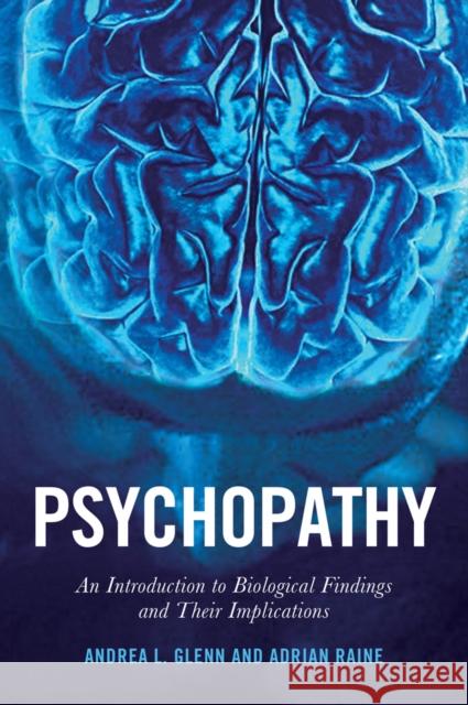 Psychopathy: An Introduction to Biological Findings and Their Implications Raine, Adrian 9780814745441 New York University Press
