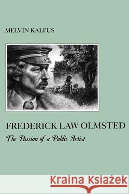 Frederick Law Olmstead: The Passion of a Public Artist Melvin Kalfus 9780814746066