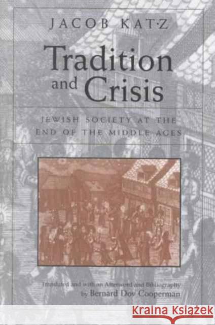 Tradition and Crisis: Jewish Society at the End of the Middle Ages Jacob Katz Bernard Dov Cooperman  9780814746370 New York University Press