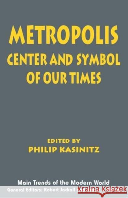 Metropolis: Center and Symbol of Our Times Philip Kasinitz Robert Jackall Arthur J. Vidich 9780814746400