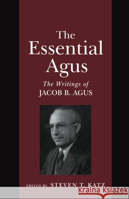The Essential Agus: The Writings of Jacob B. Agus Katz, Steven T. 9780814746929 New York University Press