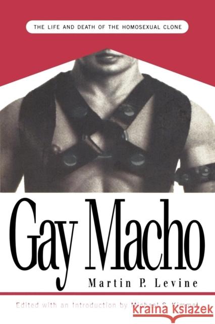 Gay Macho: The Life and Death of the Homosexual Clone Levine, Martin P. 9780814746950 New York University Press