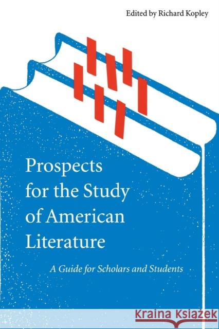 Prospects for the Study of American Literature: A Guide for Scholars and Students Kopley, Richard 9780814746981 New York University Press