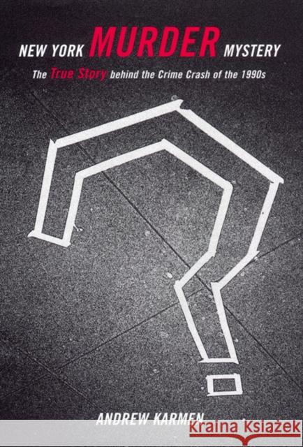 New York Murder Mystery: The True Story Behind the Crime Crash of the 1990s Andrew Karmen 9780814747179 New York University Press