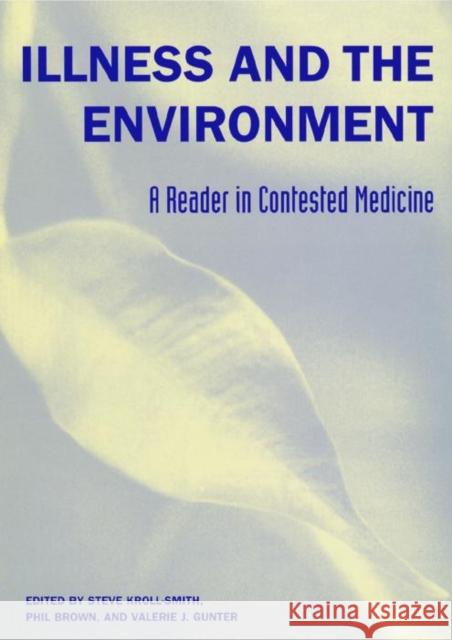Illness and the Environment: A Reader in Contested Medicine Stephen S. Kroll Phil Brown Valerie J. Gunter 9780814747285