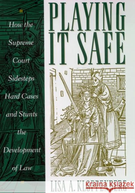 Playing It Safe: How the Supreme Court Sidesteps Hard Cases and Stunts the Development of Law Lisa A. Kloppenberg 9780814747407 New York University Press
