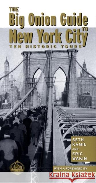 The Big Onion Guide to New York City : Ten Historic Tours Seth Kamil Eric Wakin Kenneth T. Jackson 9780814747483 New York University Press