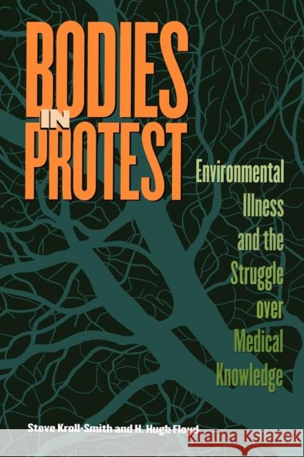 Bodies in Protest: Environmental Illness and the Struggle Over Medical Knowledge Kroll-Smith, Steve 9780814747520