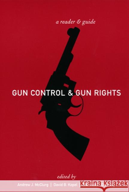 Gun Control and Gun Rights: A Reader and Guide Andrew J. McClurg David Kopel Brannon Denning 9780814747599