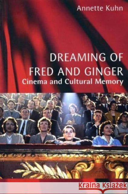 Dreaming of Fred and Ginger: Cinema and Cultural Memory Annette Kuhn 9780814747711 New York University Press