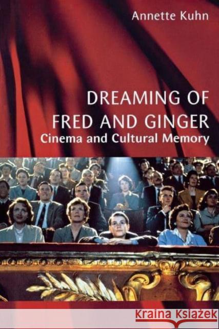 Dreaming of Fred and Ginger: Cinema and Cultural Memory Annette Kuhn 9780814747728