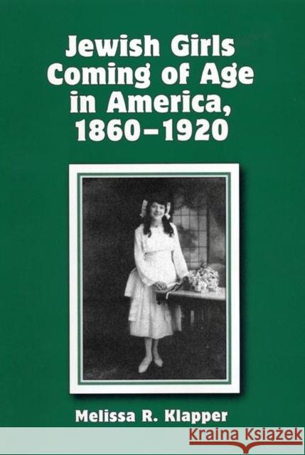 Jewish Girls Coming of Age in America, 1860-1920 Melissa Klapper 9780814747803