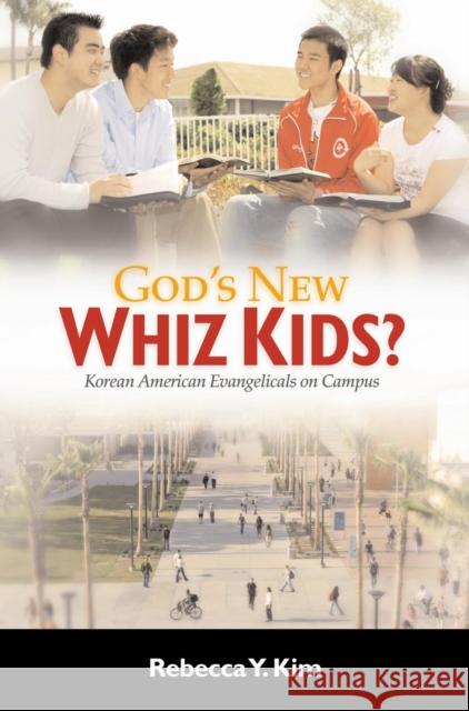 God's New Whiz Kids?: Korean American Evangelicals on Campus Rebecca Kim 9780814747902 New York University Press