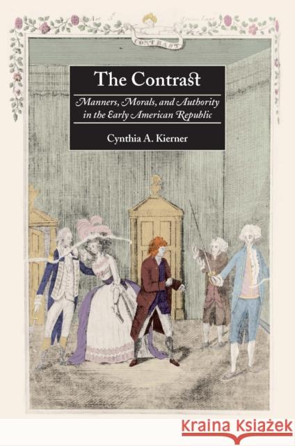 The Contrast: Manners, Morals, and Authority in the Early American Republic Kierner, Cynthia A. 9780814747933 New York University Press