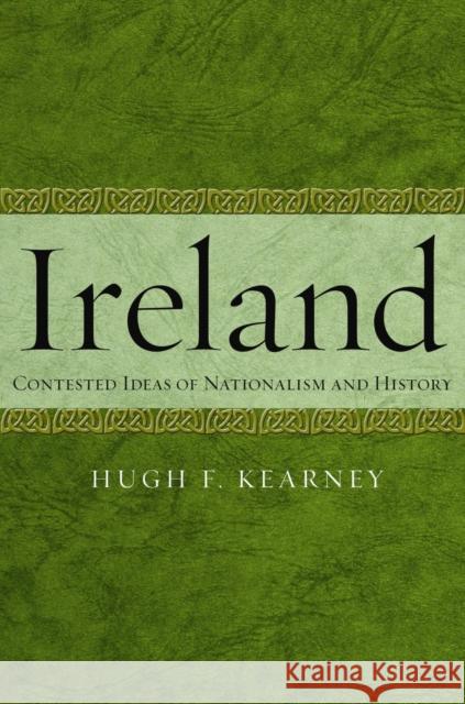 Ireland: Contested Ideas of Nationalism and History Hugh Kearney 9780814748008 New York University Press