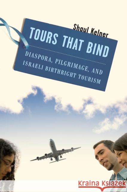 Tours That Bind: Diaspora, Pilgrimage, and Israeli Birthright Tourism Kelner, Shaul 9780814748176 0