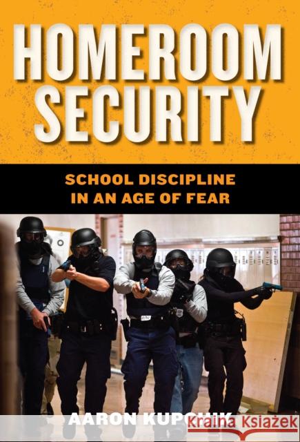 Homeroom Security: School Discipline in an Age of Fear Kupchik, Aaron 9780814748206