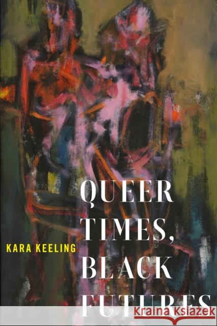 Queer Times, Black Futures Kara Keeling 9780814748329 New York University Press