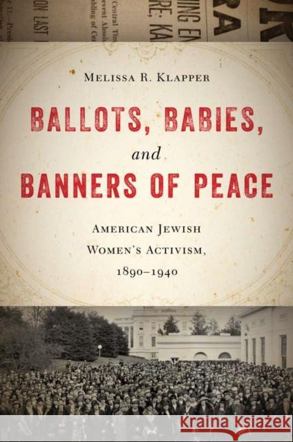 Ballots, Babies, and Banners of Peace: American Jewish Womenas Activism, 1890-1940 Klapper, Melissa R. 9780814748947 New York University Press