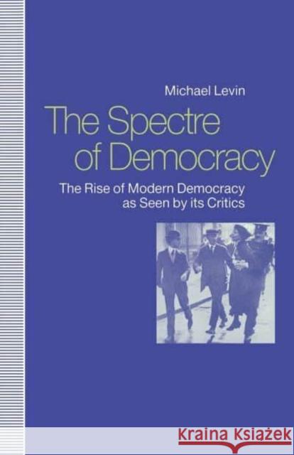 Spectre of Democracy: The Rise of Modern Democracy as Seen by Its Opponents Michael Levin Mary Mellor 9780814750605 Nyu Press