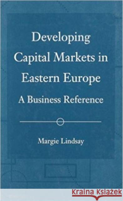 Developing Capital Markets in Eastern Europe: A Business Reference Margie Lindsay Gary Minda 9780814750674 Nyu Press