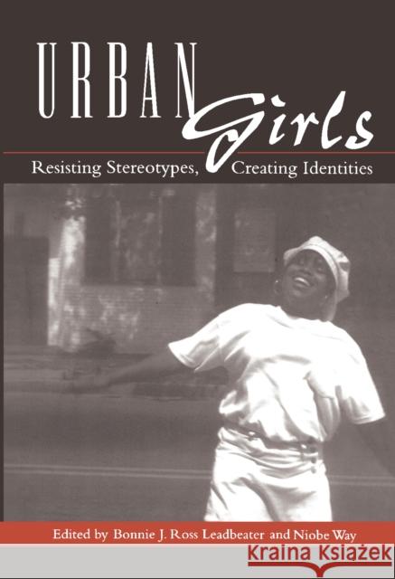 Urban Girls: Resisting Stereotypes, Creating Identities Bonnie J. Leadbeater Niobe Way 9780814751077