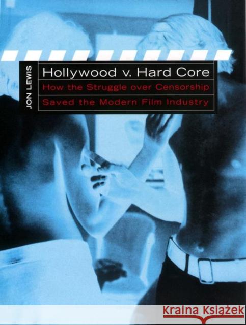 Hollywood V. Hard Core: How the Struggle Over Censorship Created the Modern Film Industry Jon Lewis Scott Christianson 9780814751428 New York University Press