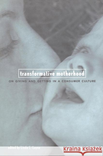 Transformative Motherhood: On Giving and Getting in a Consumer Culture Linda L. Layne 9780814751541 New York University Press