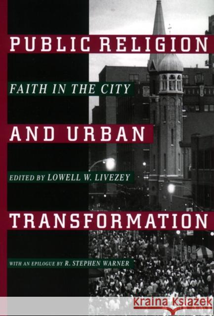 Public Religion and Urban Transformation: Faith in the City Livezey, Lowell W. 9780814751572 New York University Press