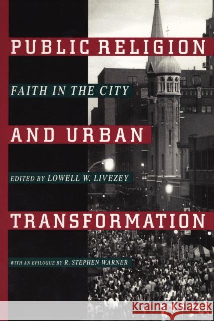 Public Religion and Urban Transformation: Faith in the City Livezey, Lowell W. 9780814751589 New York University Press