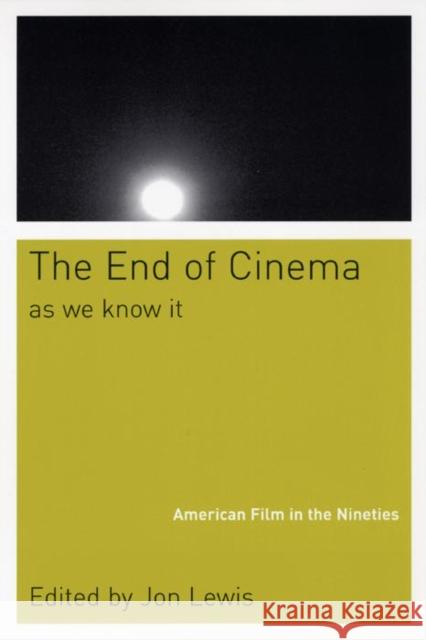 The End of Cinema as We Know It: American Film in the Nineties Jon Lewis 9780814751602 New York University Press