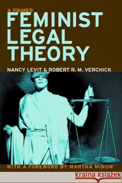 Feminist Legal Theory: A Primer Nancy Levit Robert R. M. Verchick Martha Minow 9780814751985 New York University Press