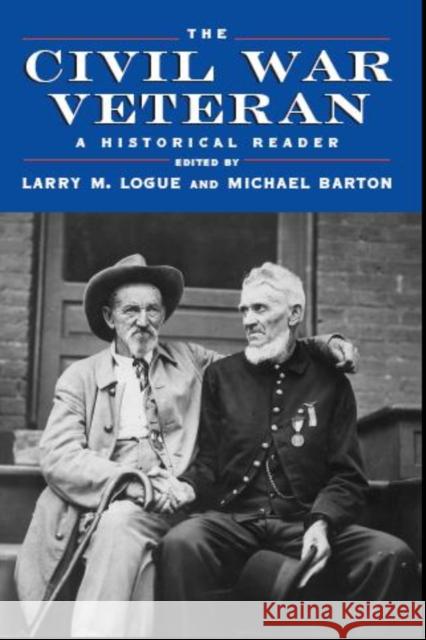 The Civil War Veteran: A Historical Reader Larry M. Logue Michael Barton 9780814752036