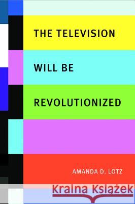 The Television Will Be Revolutionized Amanda D. Lotz 9780814752203 New York University Press