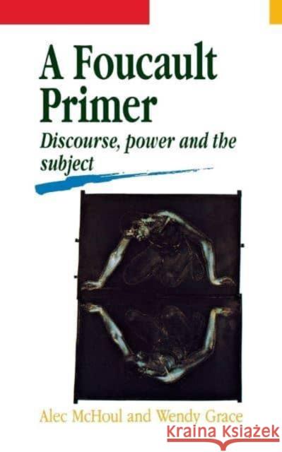 A Foucault Primer: Discourse, Power and the Subject Alec McHoul A. W. McHoul Wendy Grace 9780814754801