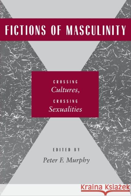 Fictions of Masculinity: Crossing Cultures, Crossing Sexualities Murphy, Peter F. 9780814754986 New York University Press