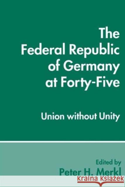 The Federal Republic of Germany at Forty-Five: Union Without Unity Joan Busfield Peter H. Merkl 9780814755150 Nyu Press