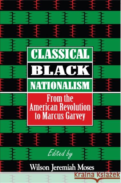 Classical Black Nationalism: From the American Revolution to Marcus Garvey Wilson Jeremiah Moses 9780814755242