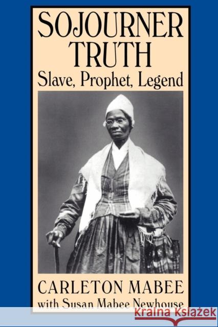 Sojourner Truth: Slave, Prophet, Legend Mabee, Carleton 9780814755259 New York University Press