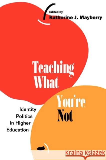 Teaching What You're Not: Identity Politics in Higher Education Mayberry, Katherine 9780814755471 New York University Press
