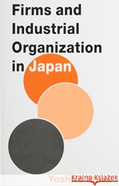 Firms and Industrial Organization in Japan Yoshiro Miwa 9780814755518 New York University Press