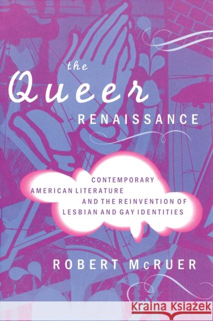 The Queer Renaissance: Contemporary American Literature and the Reinvention of Lesbian and Gay Identities Robert McRuer Robert McRue 9780814755549 New York University Press
